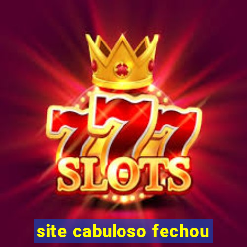 site cabuloso fechou